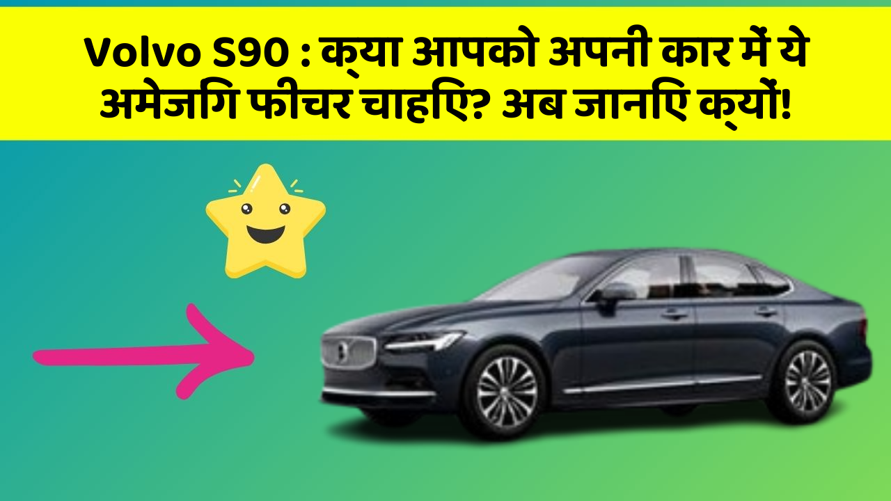 Volvo S90: क्या आपको अपनी कार में ये अमेजिंग फीचर चाहिए? अब जानिए क्यों!