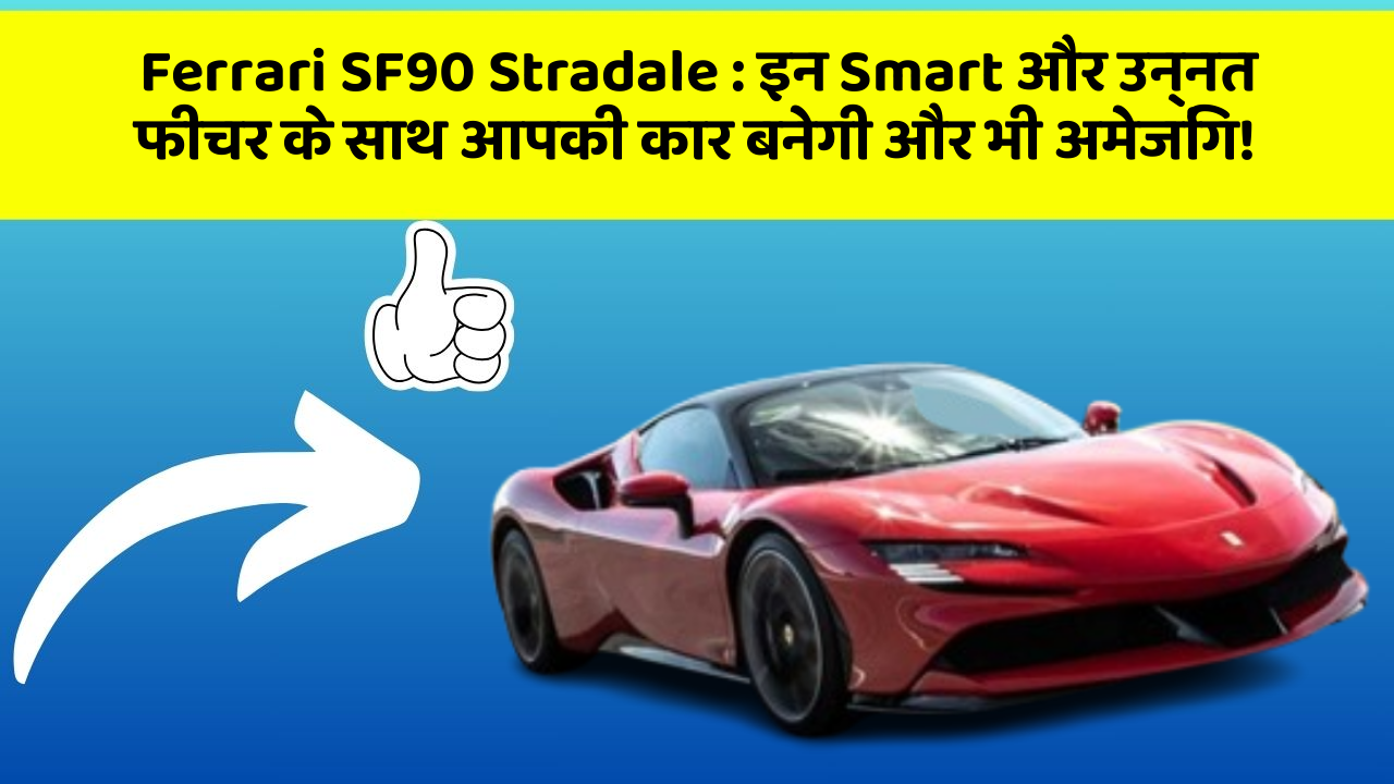 Ferrari SF90 Stradale: इन Smart और उन्नत फीचर के साथ आपकी कार बनेगी और भी अमेजिंग!
